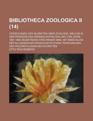 Book cover for Bibliotheca Zoologica II; Verzeichniss Der Schriften Uber Zoologie, Welche in Den Periodischen Werken Enthalten Und Vom Jahre 1861-1880 Selbstandig Er