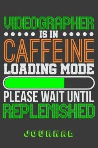 Cover of Videographer Is in Caffeine Loading Mode Please Wait Until Replenished Journal