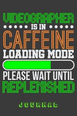 Book cover for Videographer Is in Caffeine Loading Mode Please Wait Until Replenished Journal