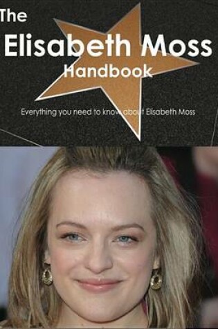 Cover of The Elisabeth Moss Handbook - Everything You Need to Know about Elisabeth Moss