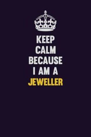 Cover of Keep Calm Because I Am A Jeweller