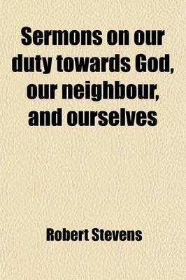 Book cover for Sermons on Our Duty Towards God, Our Neighbour, and Ourselves; And on Other Subjects