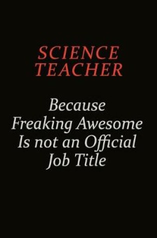 Cover of science teacher Because Freaking Awesome Is Not An Official Job Title