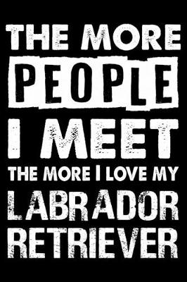 Book cover for The More People I Meet The More I Love My Labrador Retriever