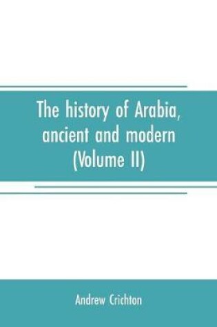 Cover of The history of Arabia, ancient and modern (Volume II)