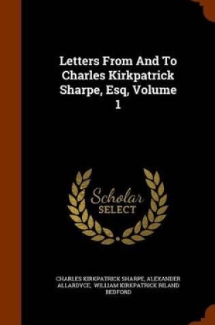 Cover of Letters from and to Charles Kirkpatrick Sharpe, Esq, Volume 1