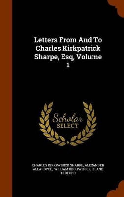 Book cover for Letters from and to Charles Kirkpatrick Sharpe, Esq, Volume 1
