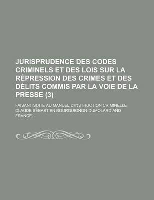 Book cover for Jurisprudence Des Codes Criminels Et Des Lois Sur La Repression Des Crimes Et Des Delits Commis Par La Voie de La Presse; Faisant Suite Au Manuel D'In