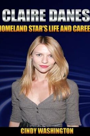 Cover of Clarie Danes: Homeland Star's Life and Career