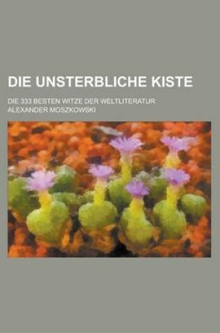 Cover of Die Unsterbliche Kiste; Die 333 Besten Witze Der Weltliteratur