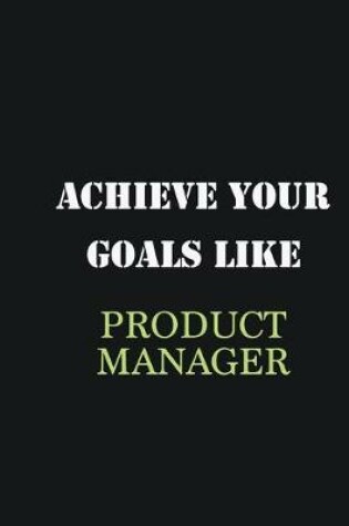 Cover of Achieve Your Goals Like Product Manager