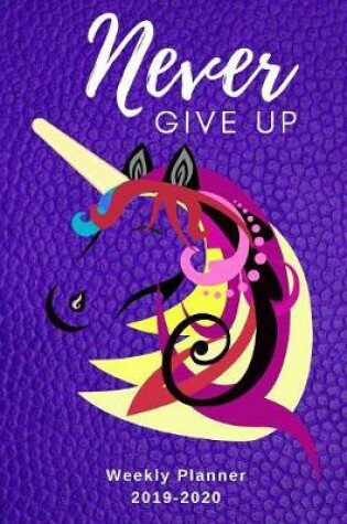 Cover of Never Give Up Weekly Planner 2019-2020