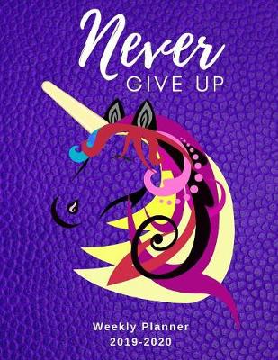 Book cover for Never Give Up Weekly Planner 2019-2020