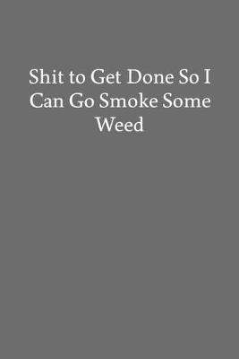 Book cover for Shit to Get Done so I Can Go Smoke Some Weed