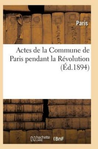 Cover of Actes de la Commune de Paris Pendant La Revolution. Serie 1