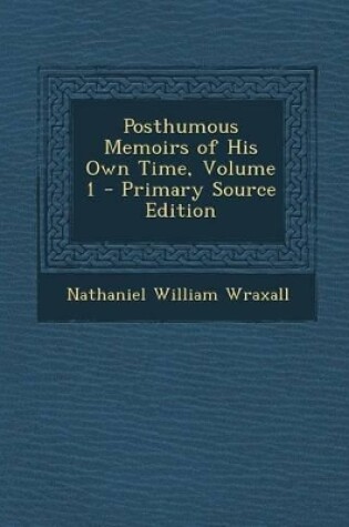 Cover of Posthumous Memoirs of His Own Time, Volume 1 - Primary Source Edition