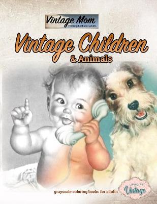 Cover of Vintage mom coloring books for adults - vintage Children and animals grayscale coloring books for adults
