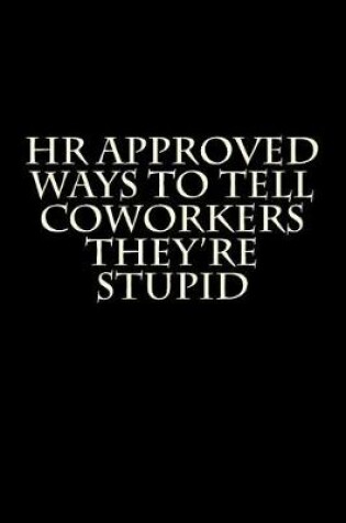 Cover of HR Approved Ways to Tell Coworkers They're Stupid