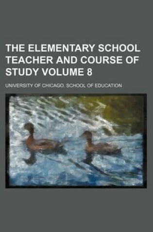 Cover of The Elementary School Teacher and Course of Study Volume 8