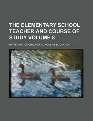 Book cover for The Elementary School Teacher and Course of Study Volume 8