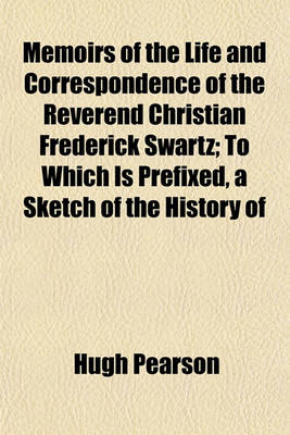 Book cover for Memoirs of the Life and Correspondence of the Reverend Christian Frederick Swartz; To Which Is Prefixed, a Sketch of the History of