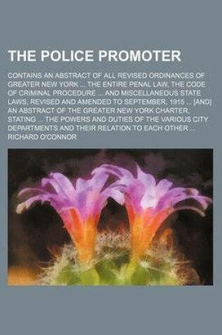 Cover of The Police Promoter; Contains an Abstract of All Revised Ordinances of Greater New York the Entire Penal Law, the Code of Criminal Procedure and Miscellaneous State Laws, Revised and Amended to September, 1915 [And] an Abstract of the Greater New York Cha