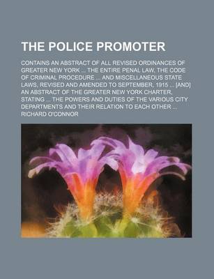 Book cover for The Police Promoter; Contains an Abstract of All Revised Ordinances of Greater New York the Entire Penal Law, the Code of Criminal Procedure and Miscellaneous State Laws, Revised and Amended to September, 1915 [And] an Abstract of the Greater New York Cha
