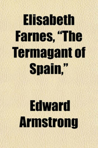 Cover of Elisabeth Farnes, "The Termagant of Spain,"