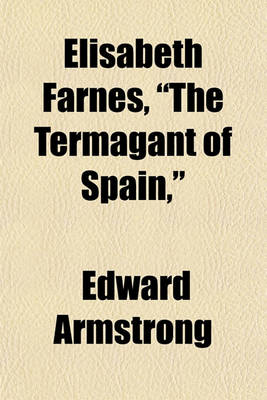 Book cover for Elisabeth Farnes, "The Termagant of Spain,"