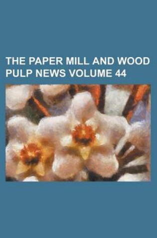 Cover of The Paper Mill and Wood Pulp News Volume 44