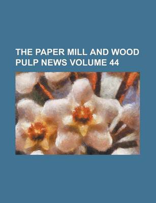 Book cover for The Paper Mill and Wood Pulp News Volume 44