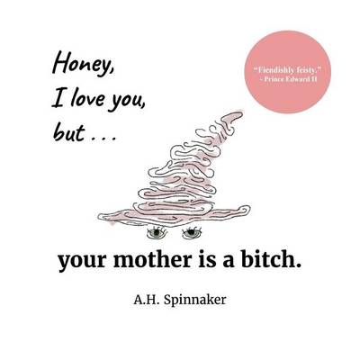 Cover of Honey, I Love You, But Your Mother Is A Bitch