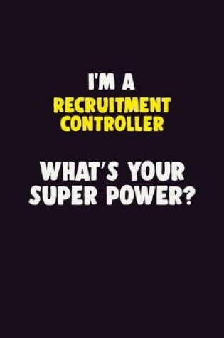 Cover of I'M A Recruitment Controller, What's Your Super Power?