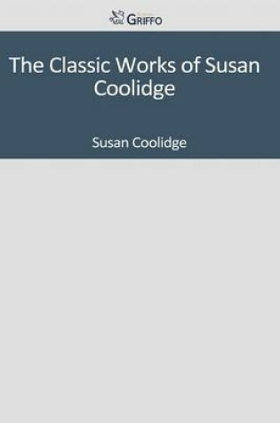 Cover of The Classic Works of Susan Coolidge