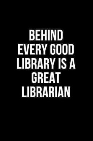 Cover of Behind Every Good Library is a Great Librarian