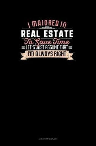 Cover of I Majored In Real Estate To Save Time Let's Just Assume That I'm Always Right