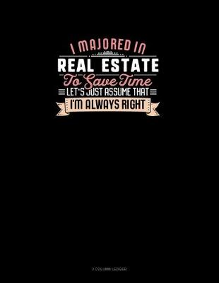 Book cover for I Majored In Real Estate To Save Time Let's Just Assume That I'm Always Right