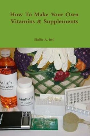 Cover of How To Make Your Own Vitamins & Supplements