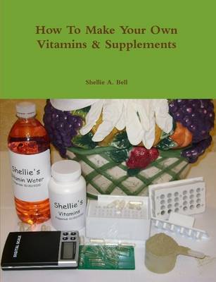 Book cover for How To Make Your Own Vitamins & Supplements