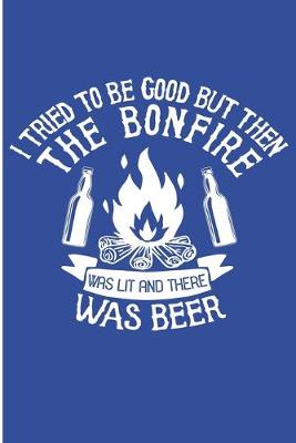 Book cover for I tried To Be Good But Then The Bonfire Was Lit And There Was Beer