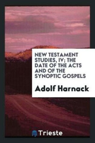 Cover of New Testament Studies, IV; The Date of the Acts and of the Synoptic Gospels