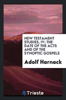 Book cover for New Testament Studies, IV; The Date of the Acts and of the Synoptic Gospels