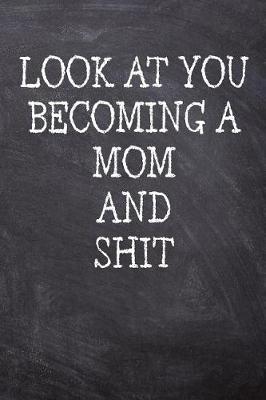 Book cover for Look At You Becoming A Mom And Shit