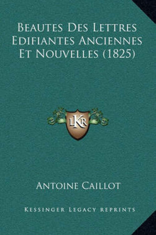 Cover of Beautes Des Lettres Edifiantes Anciennes Et Nouvelles (1825)