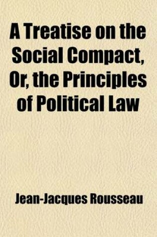 Cover of A Treatise on the Social Compact, Or, the Principles of Political Law