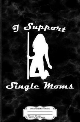 Cover of I Support Single Moms Composition Notebook