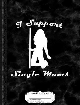 Book cover for I Support Single Moms Composition Notebook