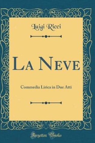 Cover of La Neve: Commedia Lirica in Due Atti (Classic Reprint)