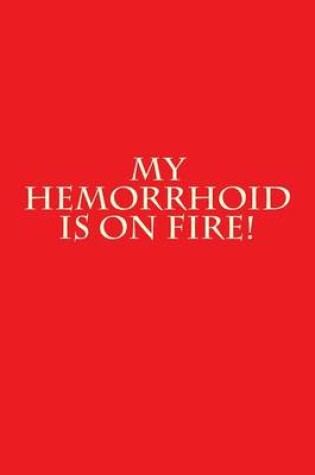 Cover of My Hemorrhoid is on Fire!