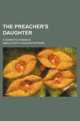 Cover of The Preacher's Daughter; A Domestic Romance